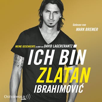 Ich bin Zlatan: Meine Geschichte - erzÃ¤hlt von David Lagercrantz - David Lagercrantz, Zlatan Ibrahimovic