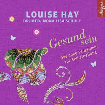 Gesund sein: Das neue Programm zur Selbstheilung - Louise Hay, Mona Lisa Schulz