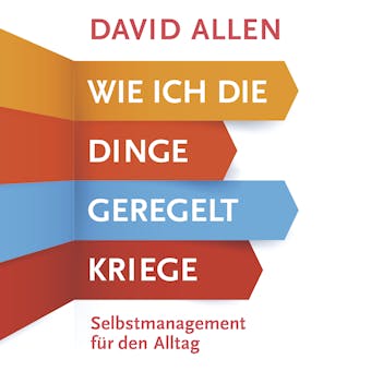 Wie ich die Dinge geregelt kriege: Selbstmanagement fÃ¼r den Alltag - David Allen