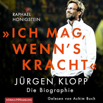 "Ich mag, wenn's kracht.": Jürgen Klopp. Die Biographie - Raphael Honigstein
