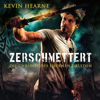 Zerschmettert (Die Chronik des Eisernen Druiden 9) - Kevin Hearne