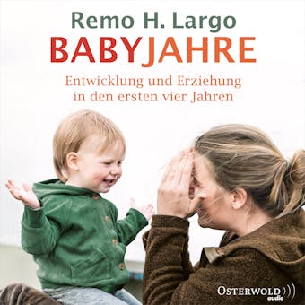 Babyjahre: Entwicklung und Erziehung in den ersten vier Jahren - Remo H. Largo