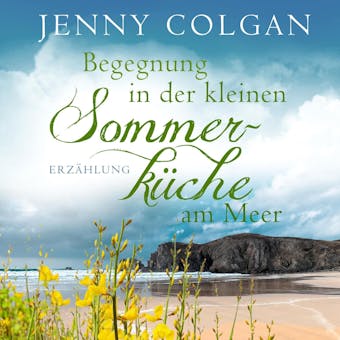 Begegnung in der kleinen Sommerküche am Meer (Floras Küche): Erzählung - Jenny Colgan