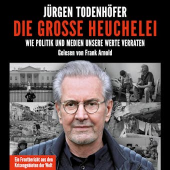 Die große Heuchelei: Wie Politik und Medien unsere Werte verraten - Jürgen Todenhöfer