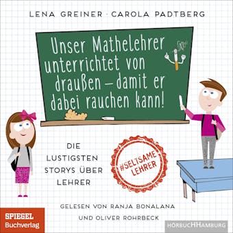 Unser Mathelehrer unterrichtet von draußen – damit er dabei rauchen kann!: Die lustigsten Storys über Lehrer - Lena Greiner, Carola Padtberg