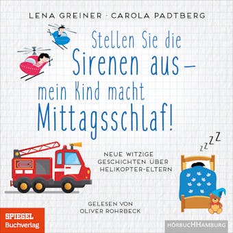 Stellen Sie die Sirenen aus – mein Kind macht Mittagsschlaf!: Neue witzige Geschichten über Helikopter-Eltern - Lena Greiner, Carola Padtberg