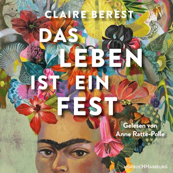 Das Leben ist ein Fest: Ein Frida-Kahlo-Roman - Claire Berest