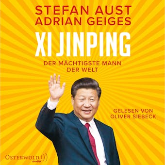 Xi Jinping â€“ der mÃ¤chtigste Mann der Welt - Adrian Geiges, Stefan Aust
