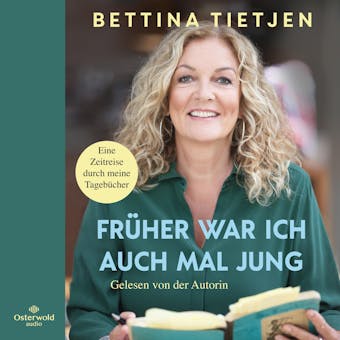 Früher war ich auch mal jung: Eine Zeitreise durch meine Tagebücher - Bettina Tietjen