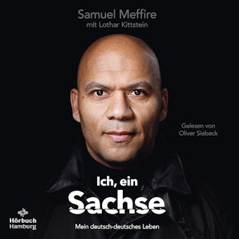 Ich, ein Sachse: Mein deutsch-deutsches Leben - Samuel Meffire, Lothar Kittstein