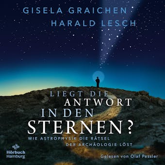Liegt die Antwort in den Sternen?: Wie Astrophysik die Rätsel der Archäologie löst - Harald Lesch, Gisela Graichen