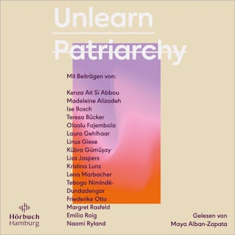 Unlearn Patriarchy: Mit BeitrÃ¤gen von Madeleine Alizadeh, Teresa BÃ¼cker, KÃ¼bra GÃ¼mÃ¼ÅŸay, Emilia Roig, Kristina Lunz u. v. a. - 