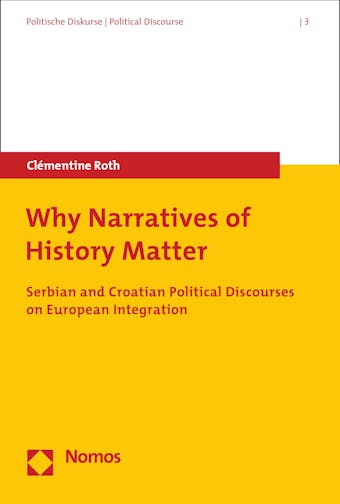 Why Narratives of History Matter: Serbian and Croatian Political Discourses on European Integration - undefined
