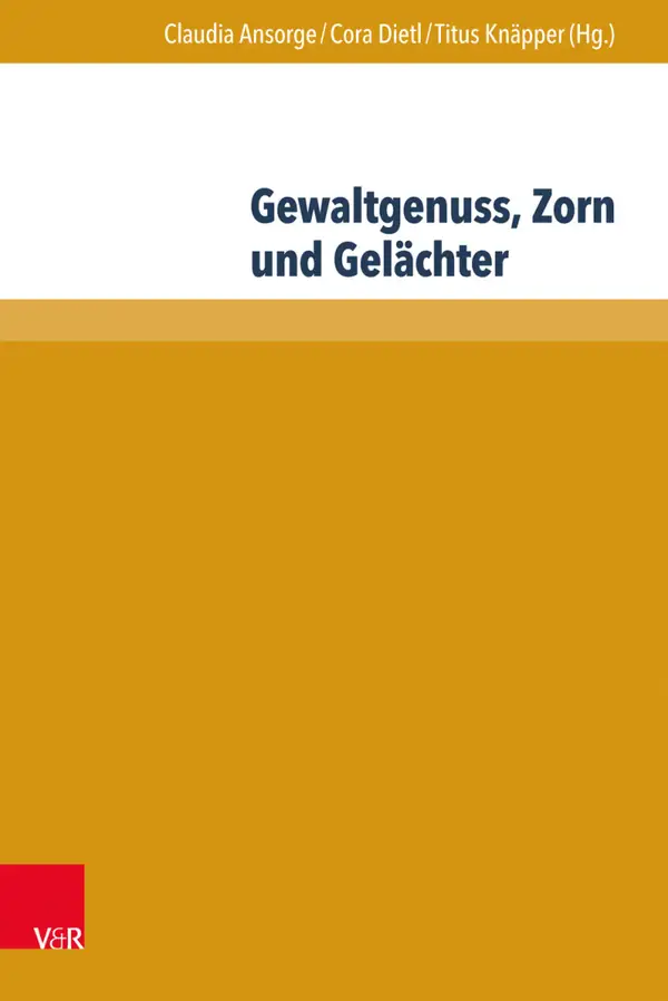 Gewaltgenuss, Zorn und Gelächter : Die emotionale Seite der Gewalt in Literatur und Historiographie des Mittelalters und der Frühen Neuzeit