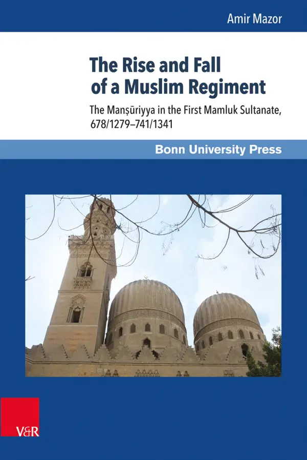 The Rise and Fall of a Muslim Regiment : The Manṣūriyya in the First Mamluk Sultanate, 678/1279–741/1341