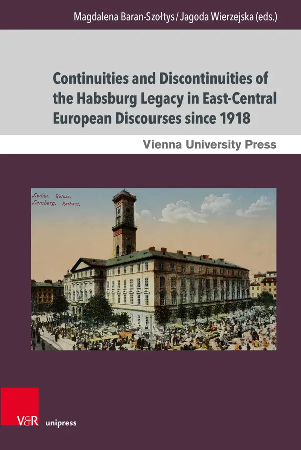 Continuities and Discontinuities of the Habsburg Legacy in East-Central European Discourses since 1918 : With a foreword by Christoph Augustynowicz