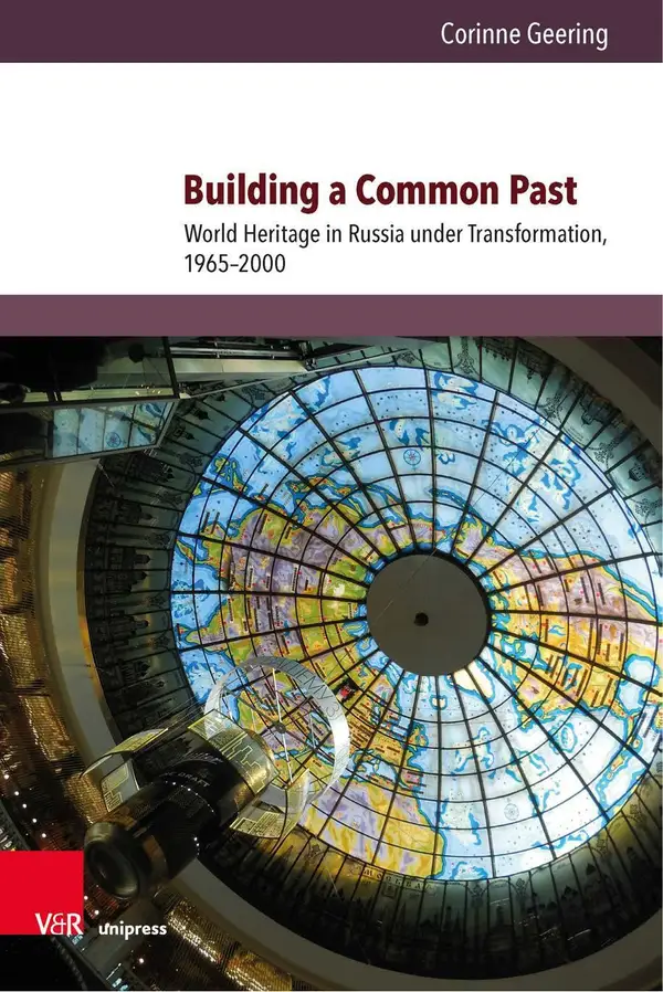 Building a Common Past : World Heritage in Russia under Transformation, 1965–2000
