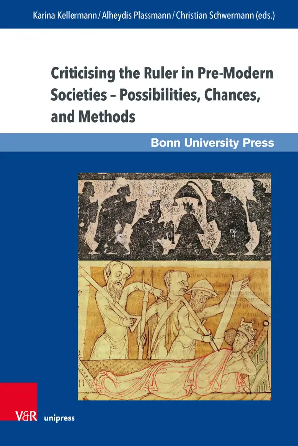 Criticising the Ruler in Pre-Modern Societies - Possibilities, Chances and Methods : Kritik am Herrscher in vormodernen Gesellschaften – Möglichkeiten, Chancen, Methoden
