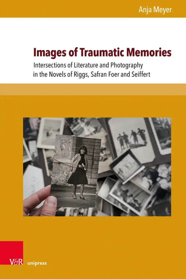 Images of Traumatic Memories : Intersections of Literature and Photography in the Novels of Riggs, Safran Foer and Seiffert
