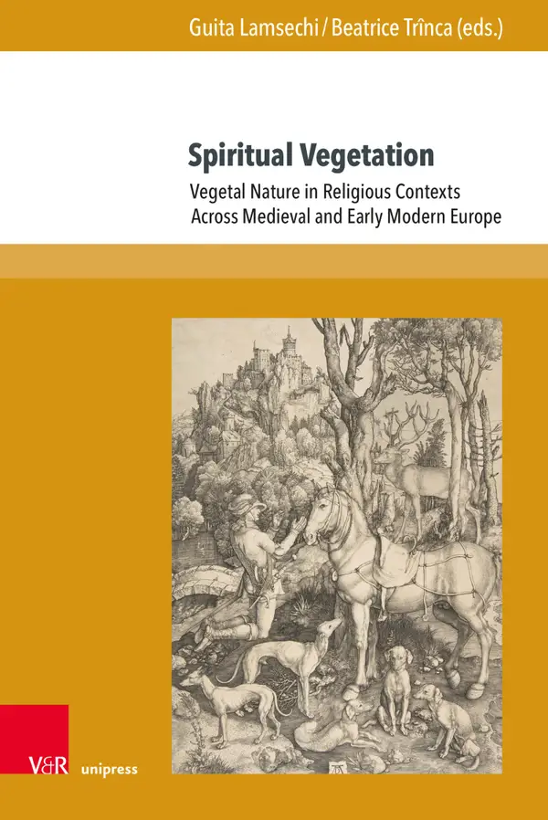 Spiritual Vegetation : Vegetal Nature in Religious Contexts Across Medieval and Early Modern Europe