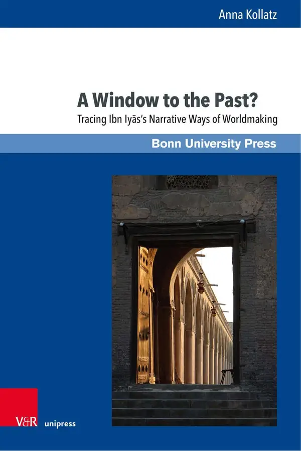 A Window to the Past? : Tracing Ibn Iyās's Narrative Ways of Worldmaking