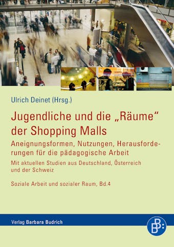 Jugendliche und die "Räume" der Shopping Malls: Aneignungsformen, Nutzungen, Herausforderungen für die pädagogische Arbeit. Mit aktuellen Studien aus Deutschland, Österreich und der Schweiz - undefined