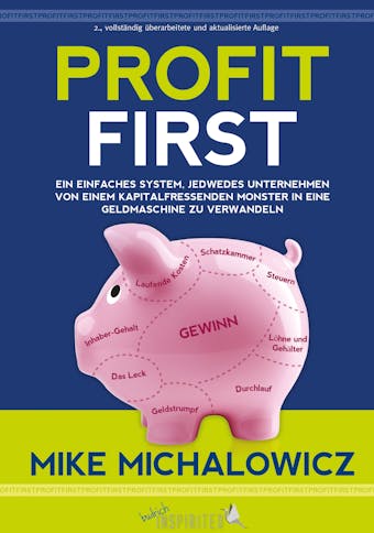 Profit First: Ein einfaches System, jedwedes Unternehmen von einem kapitalfressenden Monster in eine Geldmaschine zu verwandeln - Mike Michalowicz