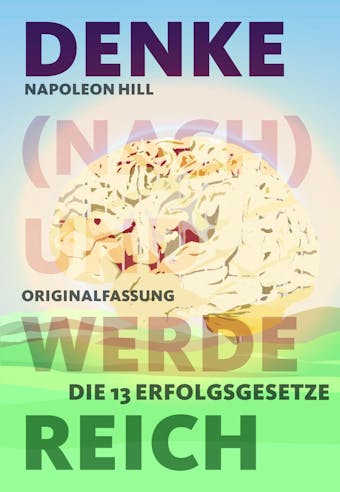Denke (nach) und werde reich: Die 13 Erfolgsgesetze - Vollständige Ebook-Ausgabe - Napoleon Hill