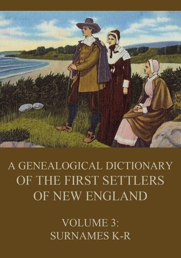 A genealogical dictionary of the first settlers of New England, Volume 3 : Surnames K - R