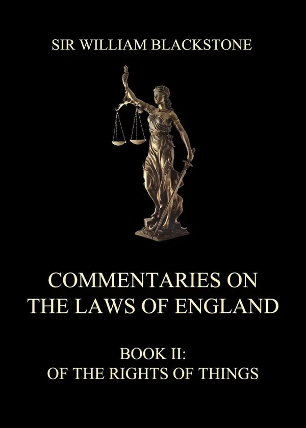 Commentaries on the Laws of England : Book II: Of the Rights of Things