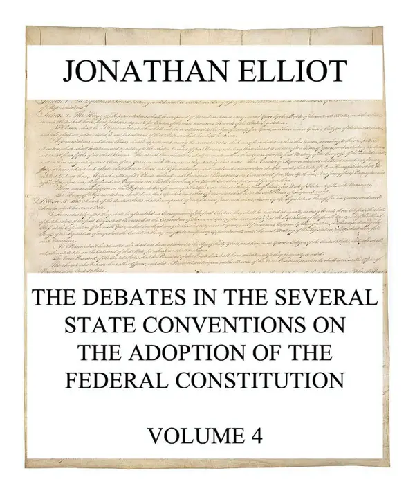 The Debates in the several State Conventions on the Adoption of the Federal Constitution, Vol. 4