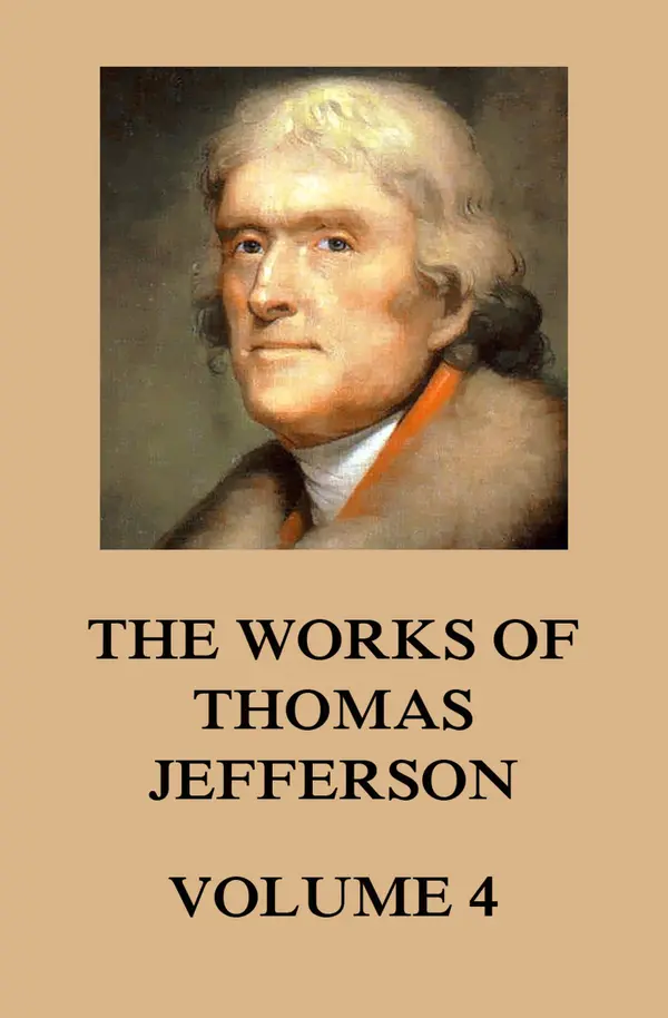 The Works of Thomas Jefferson : Volume 4: 1783 - 1785
