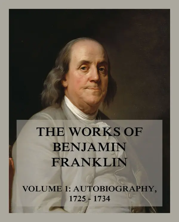 The Works of Benjamin Franklin, Volume 1 : Autobiography, Letters & Writings 1725 - 1734