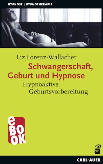 Schwangerschaft, Geburt und Hypnose: Hypnoaktive Geburtsvorbereitung