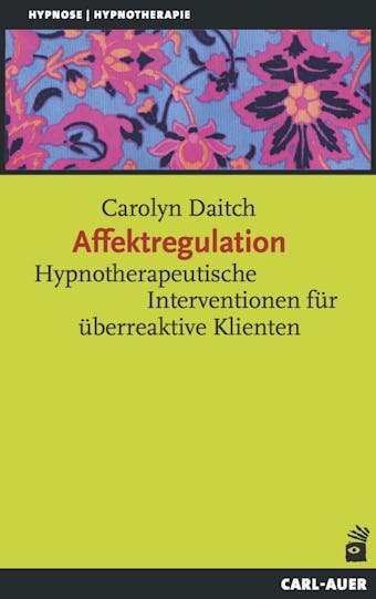 Affektregulation: Hypnotherapeutische Interventionen für überreaktive Klienten - Carolyn Daitch