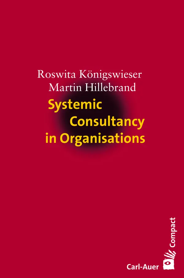 Systemic Consultancy in Organisations : Concepts – Tools – Innovations