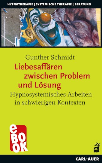 Liebesaffären zwischen Problem und Lösung: Hypnosystemisches Arbeiten in schwierigen Kontexten - Gunther Schmidt