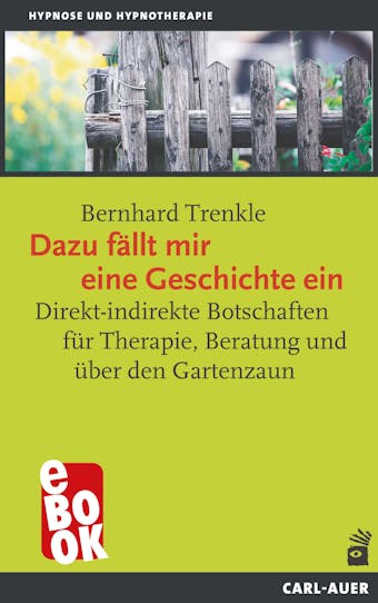 Dazu fÃ¤llt mir eine Geschichte ein: Direkt-indirekte Botschaften fÃ¼r Therapie, Beratung und Ã¼ber den Gartenzaun - Bernhard Trenkle