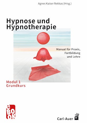 Hypnose und Hypnotherapie â€“ Modul 1: Grundkurs: Manual fÃ¼r Praxis,Â Fortbildung und Lehre - 