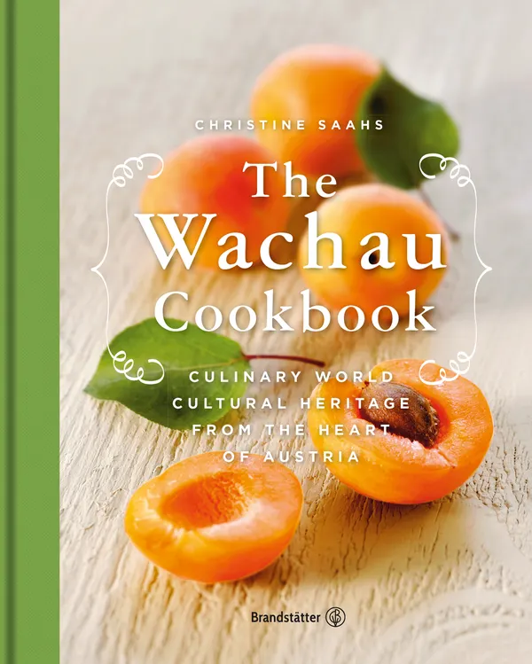 The Wachau Cookbook : Culinary world cultural heritage from the heart of Austria