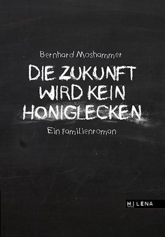 Die Zukunft wird kein Honiglecken: Ein Familienroman - Bernhard Moshammer