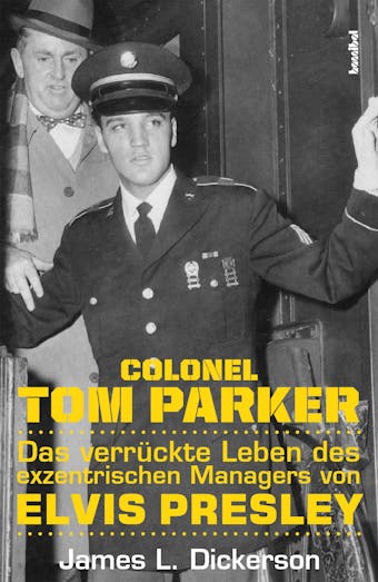Colonel Tom Parker: Das verrÃ¼ckte Leben des exzentrischen Managers von Elvis Presley - undefined