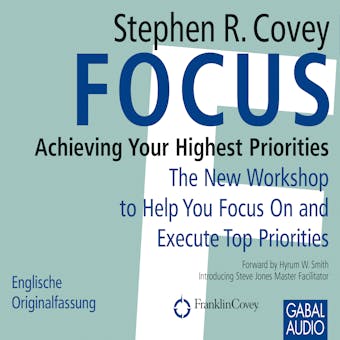 Focus: Achieving Your Highest Priorities - Stephen R. Covey