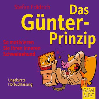Das Günter-Prinzip: So motivieren Sie Ihren inneren Schweinehund - Stefan Frädrich