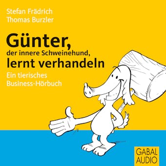 GÃ¼nter, der innere Schweinehund, lernt verhandeln: Ein tierisches Business-HÃ¶rbuch - Thomas Burzler, Stefan FrÃ¤drich