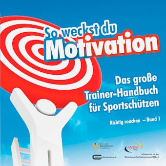So weckst du Motivation. Das große Trainer-Handbuch für Sportschützen: Richtig coachen – Band 1 - undefined