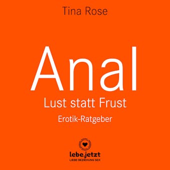 Anal - Lust statt Frust / Erotischer HÃ¶rbuch Ratgeber: Tief in dir hast auch du eine animalische Seite ... - Tina Rose