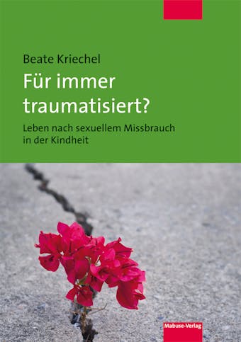 Für immer traumatisiert?: Leben nach sexuellem Missbrauch in der Kindheit - Beate Kriechel
