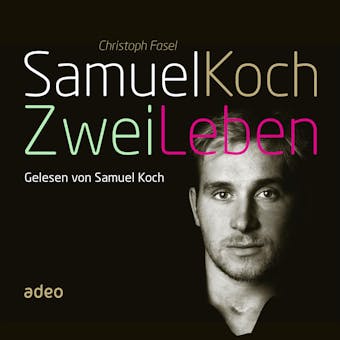 Samuel Koch - Zwei Leben: Mit einem Vorwort von Thomas Gottschalk. - Samuel Koch, Christoph Fasel
