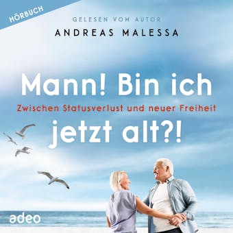 Mann! Bin ich jetzt alt?!: Zwischen Statusverlust und neuer Freiheit - Andreas Malessa